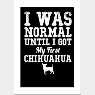 I Was Normal Until I Got My First Chihuahua Gift For Chihuahua Lover Posters and Art